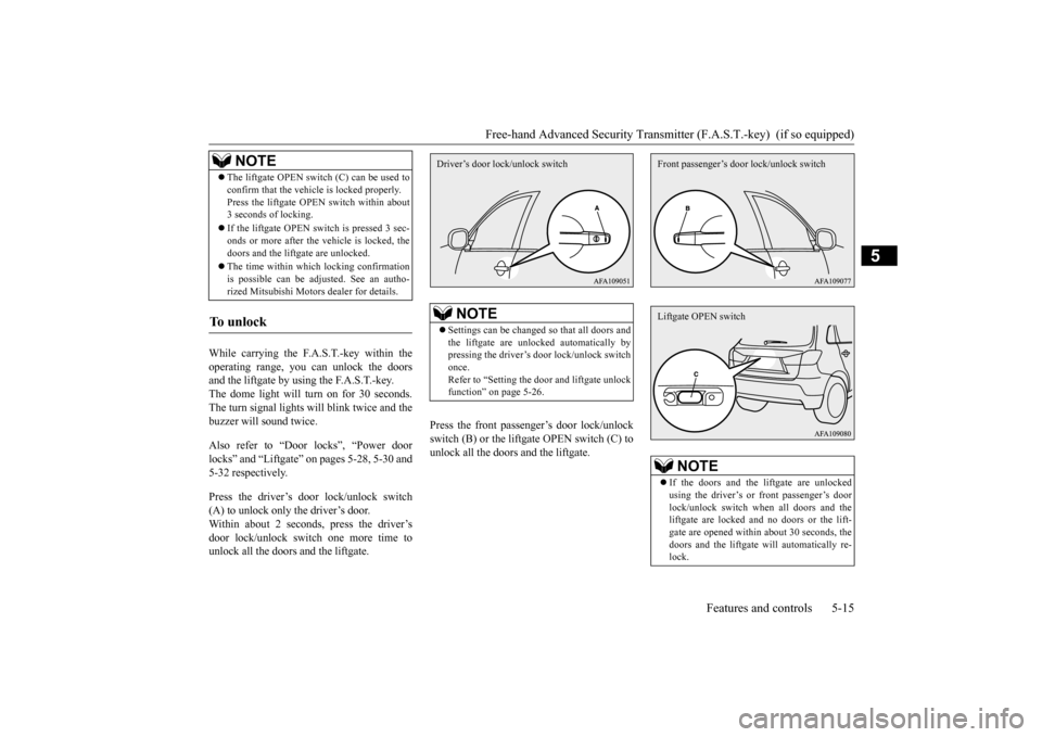 MITSUBISHI OUTLANDER SPORT 2015 3.G Owners Manual Free-hand Advanced Security Transmitt
er (F.A.S.T.-key)  (if so equipped) 
Features and controls 5-15
5
While carrying the F.A.S.T.-key within the operating range, you can unlock the doors and the lif