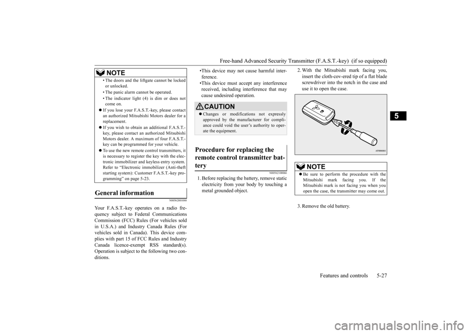 MITSUBISHI OUTLANDER SPORT 2015 3.G Owners Manual Free-hand Advanced Security Transmitt
er (F.A.S.T.-key)  (if so equipped) 
Features and controls 5-27
5
N00562001088 
N00562100066
1. Before replacing the battery, remove static electricity from your 