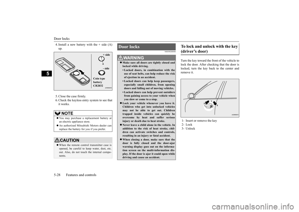 MITSUBISHI OUTLANDER SPORT 2015 3.G Owners Manual Door locks 5-28 Features and controls
5
4. Install a new battery with the + side (A) up. 5. Close the case firmly. 6. Check the keyless entry system to see that it works.
N00509200488
Turn the key tow