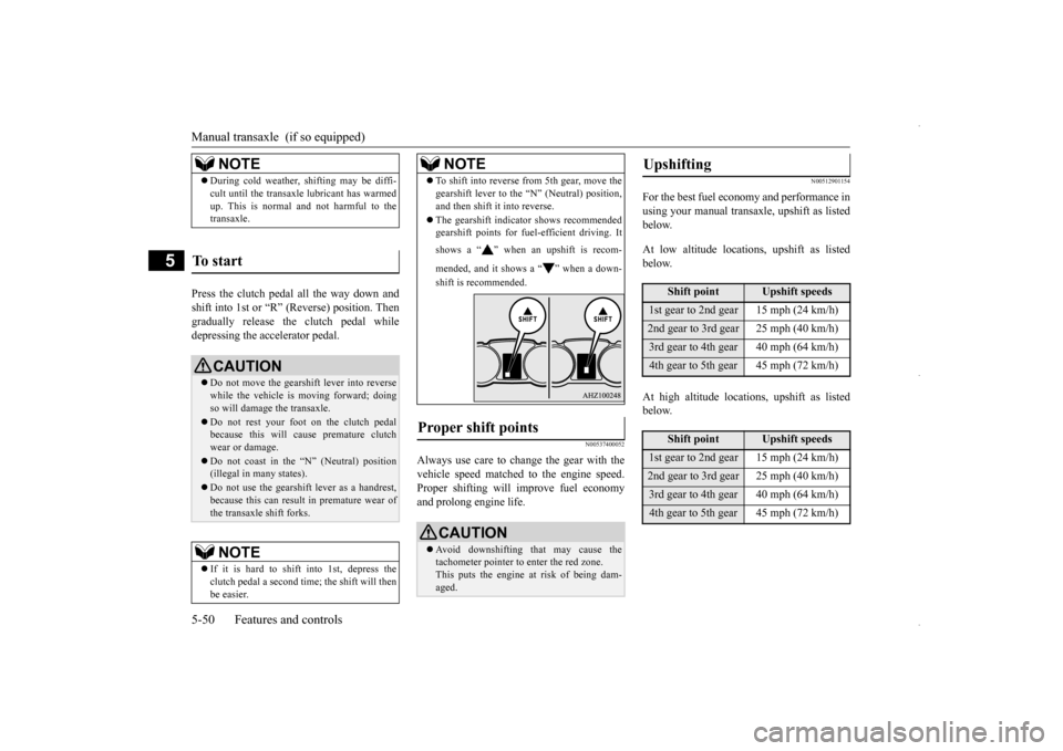 MITSUBISHI OUTLANDER SPORT 2016 3.G Service Manual Manual transaxle  (if so equipped) 5-50 Features and controls
5
Press the clutch pedal all the way down and shift into 1st or “R” (Reverse) position. Then gradually release the clutch pedal whiled