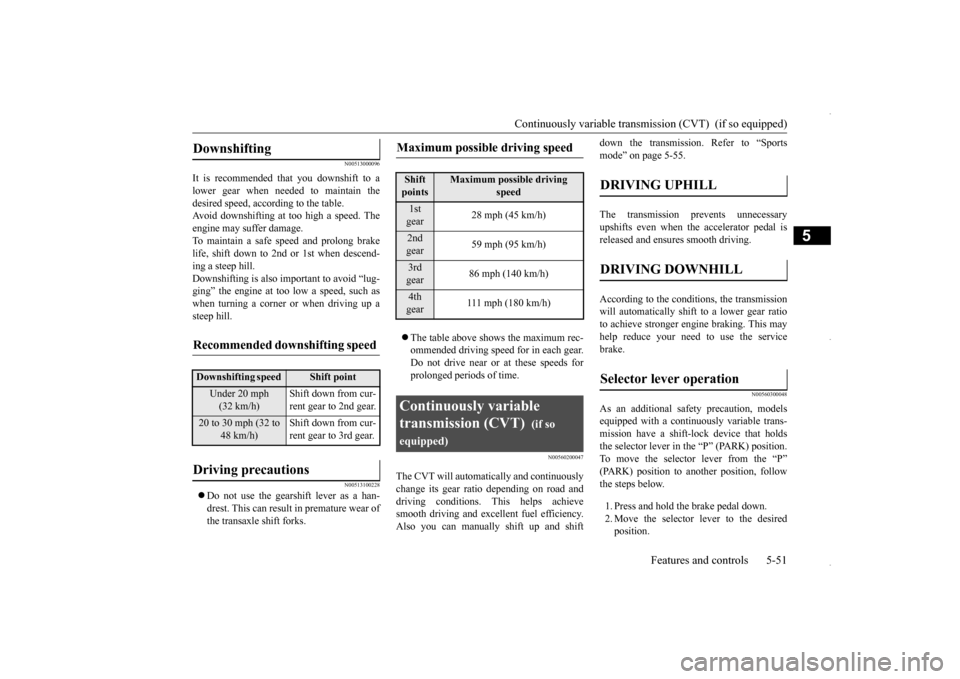 MITSUBISHI OUTLANDER SPORT 2016 3.G Service Manual Continuously variable transmission (CVT)  (if so equipped) 
Features and controls 5-51
5
N00513000096
It is recommended that you downshift to a lower gear when needed to maintain thedesired speed, acc