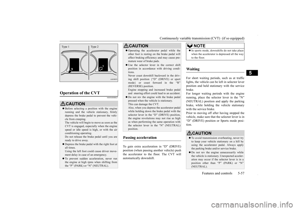 MITSUBISHI OUTLANDER SPORT 2016 3.G Service Manual Continuously variable transmission (CVT)  (if so equipped) 
Features and controls 5-57
5
N00560800027
To gain extra acceleration in “D” (DRIVE) position (when passing another vehicle) push the acc