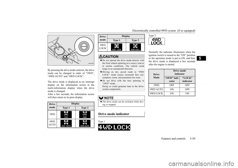 MITSUBISHI OUTLANDER SPORT 2016 3.G Service Manual Electronically controlled 4WD system  (if so equipped) 
Features and controls 5-59
5
By pressing the drive mode-selector, the drive mode can be changed in order of “2WD”,“4WD AUTO” and “4WD 
