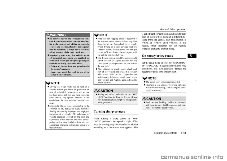 MITSUBISHI OUTLANDER SPORT 2016 3.G Service Manual 4-wheel drive operation 
Features and controls 5-61
5
When turning a sharp corner in “4WD LOCK” position at low speed, a slight differ- ence in steering may be experienced similarto feeling as if 