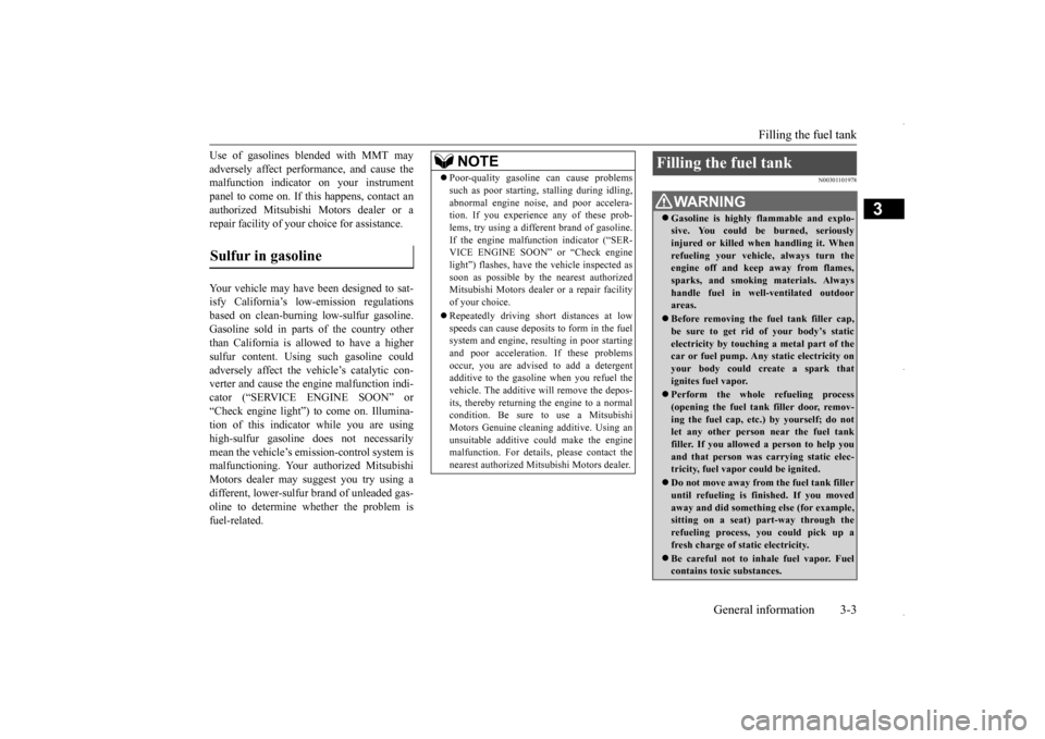MITSUBISHI OUTLANDER SPORT 2016 3.G Owners Manual Filling the fuel tank 
General information 3-3
3
Use of gasolines blended with MMT may adversely affect performance, and cause the malfunction indicator on your instrument panel to come on. If this ha
