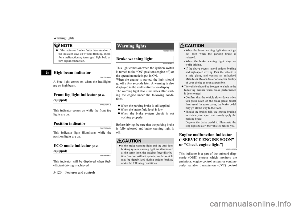 MITSUBISHI OUTLANDER SPORT 2016 3.G Owners Manual Warning lights 5-120 Features and controls
5
N00520100086
A blue light comes on when the headlights are on high beam.
N00520200175
This indicator comes on while the front fog lights are on.
N005513000