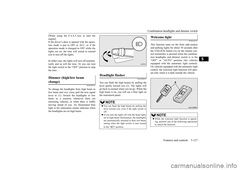 MITSUBISHI OUTLANDER SPORT 2016 3.G Owners Manual Combination headlights and dimmer switch 
Features and controls 5-127
5
[When using the F.A.S.T.-key to start the engine] If the driver’s door is opened with the opera- tion mode is put in OFF or AC