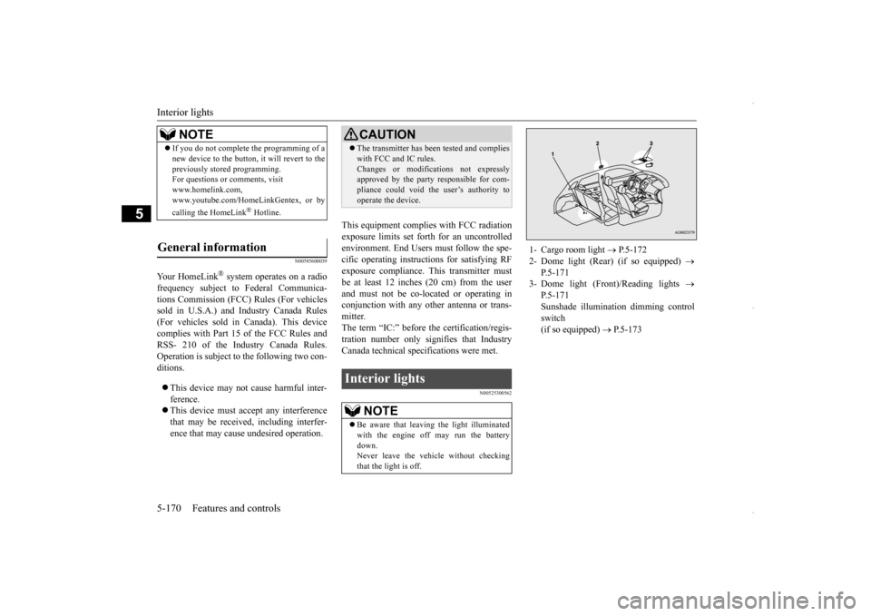 MITSUBISHI OUTLANDER SPORT 2016 3.G Owners Manual Interior lights 5-170 Features and controls
5
N00585600039
Your HomeLink
® system operates on a radio
frequency subject to Federal Communica- tions Commission (FCC) Rules (For vehiclessold in U.S.A. MITSUBISHI OUTLANDER SPORT 2016 3.G Owners Manual Interior lights 5-170 Features and controls
5
N00585600039
Your HomeLink
® system operates on a radio
frequency subject to Federal Communica- tions Commission (FCC) Rules (For vehiclessold in U.S.A.