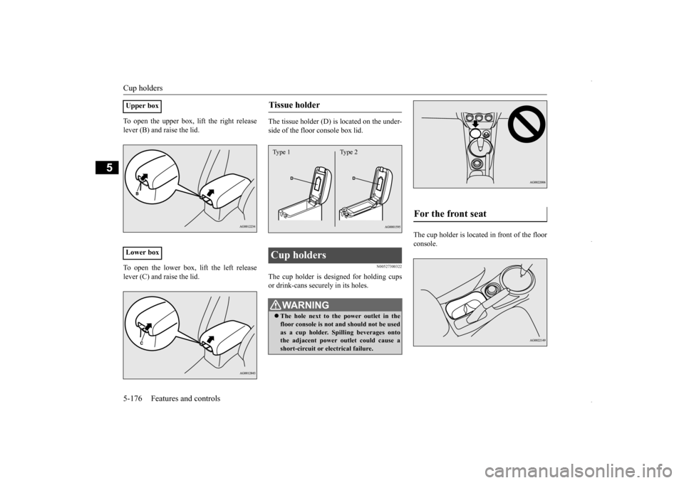 MITSUBISHI OUTLANDER SPORT 2016 3.G Owners Manual Cup holders 5-176 Features and controls
5
To open the upper box, lift the right release lever (B) and raise the lid. To open the lower box, lift the left release lever (C) and raise the lid.
The tiss MITSUBISHI OUTLANDER SPORT 2016 3.G Owners Manual Cup holders 5-176 Features and controls
5
To open the upper box, lift the right release lever (B) and raise the lid. To open the lower box, lift the left release lever (C) and raise the lid.
The tiss