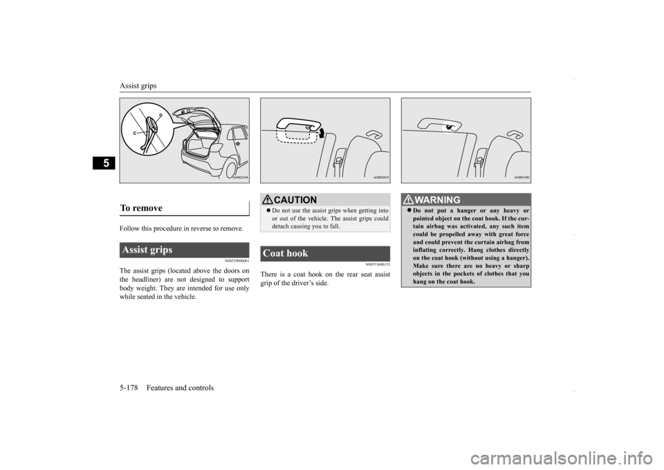 MITSUBISHI OUTLANDER SPORT 2016 3.G Owners Manual Assist grips 5-178 Features and controls
5
Follow this procedure in reverse to remove.
N00559000061
The assist grips (located above the doors on the headliner) are not designed to support body weight. MITSUBISHI OUTLANDER SPORT 2016 3.G Owners Manual Assist grips 5-178 Features and controls
5
Follow this procedure in reverse to remove.
N00559000061
The assist grips (located above the doors on the headliner) are not designed to support body weight.