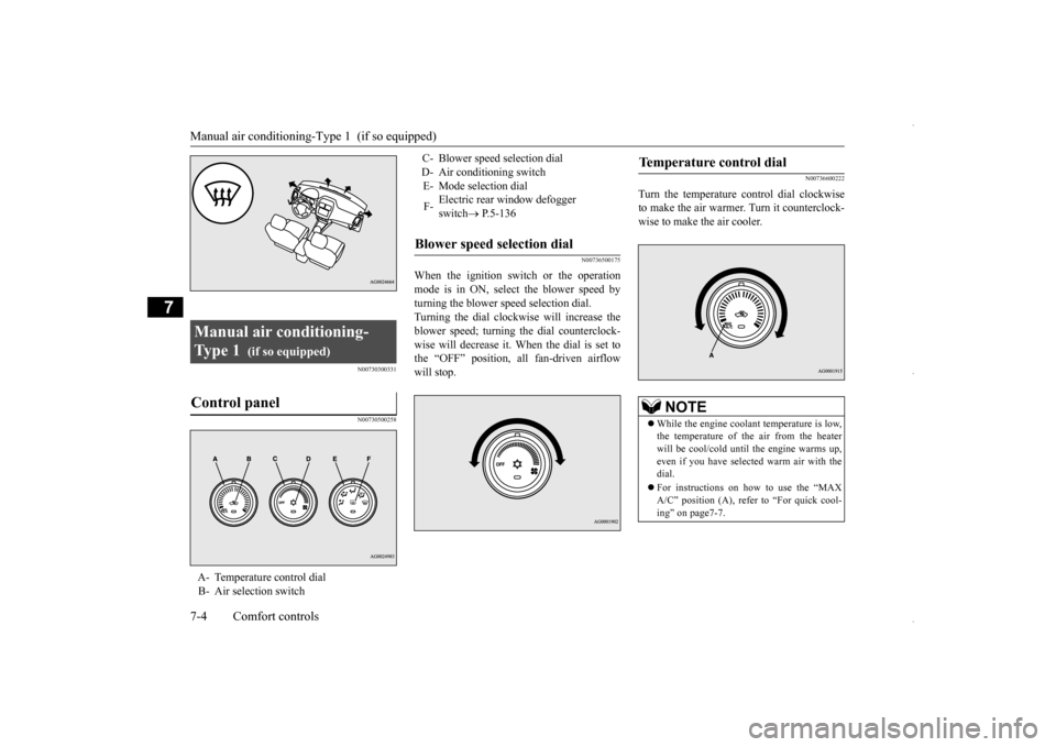 MITSUBISHI OUTLANDER SPORT 2016 3.G Owners Manual Manual air conditioning-T
ype 1  (if so equipped) 
7-4 Comfort controls
7
N00730300331 N00730500258 
N00736500175
When the ignition switch or the operation mode is in ON, select the blower speed bytur