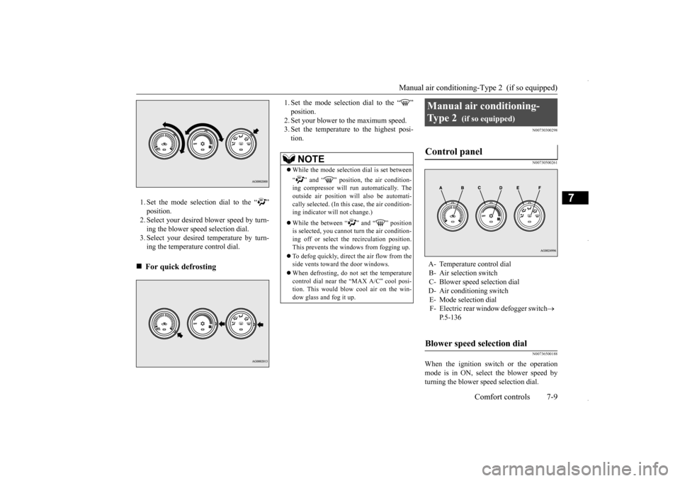 MITSUBISHI OUTLANDER SPORT 2016 3.G User Guide Manual air conditioning-Type 2  (if so equipped) 
Comfort controls 7-9
7
1. Set the mode selection dial to the “ ” 2. Select your desired blower speed by turn- ing the blower speed selection dial.
