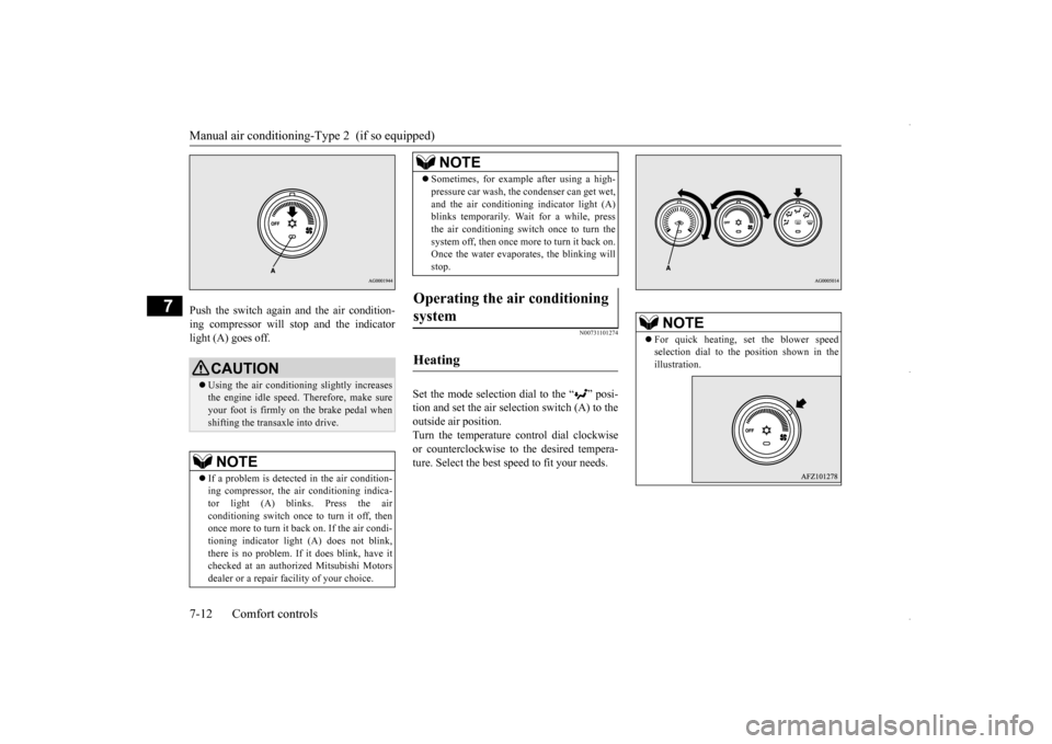 MITSUBISHI OUTLANDER SPORT 2016 3.G User Guide Manual air conditioning-T
ype 2  (if so equipped) 
7-12 Comfort controls
7
Push the switch again and the air condition- ing compressor will stop and the indicator light (A) goes off.
N00731101274
Set 
