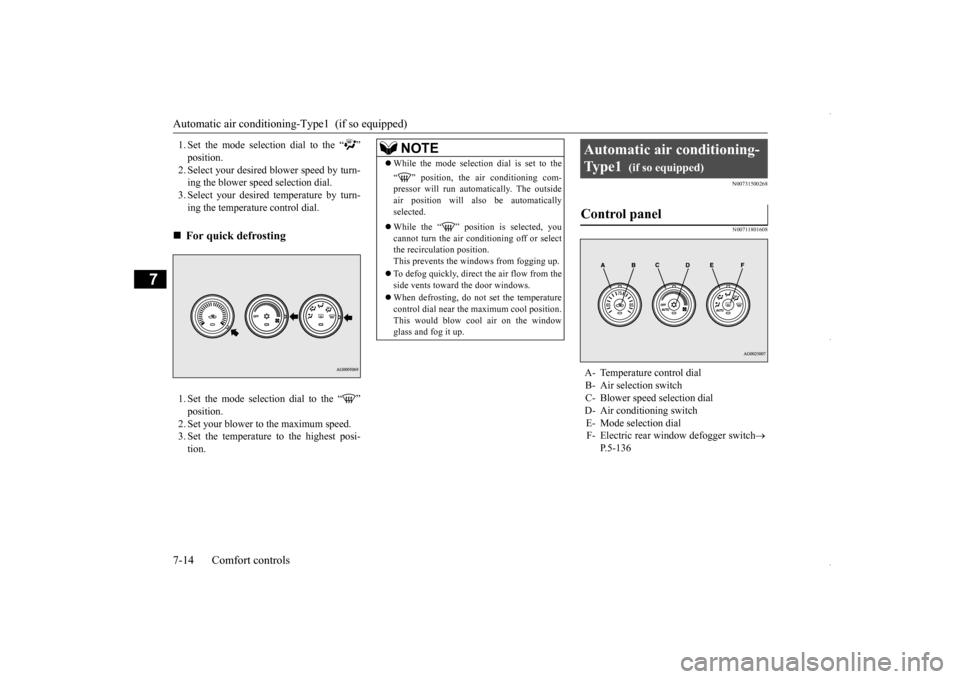 MITSUBISHI OUTLANDER SPORT 2016 3.G User Guide Automatic air conditioning
-Type1  (if so equipped) 
7-14 Comfort controls
7
1. Set the mode selection dial to the “ ”2. Select your desired blower speed by turn- ing the blower speed selection di