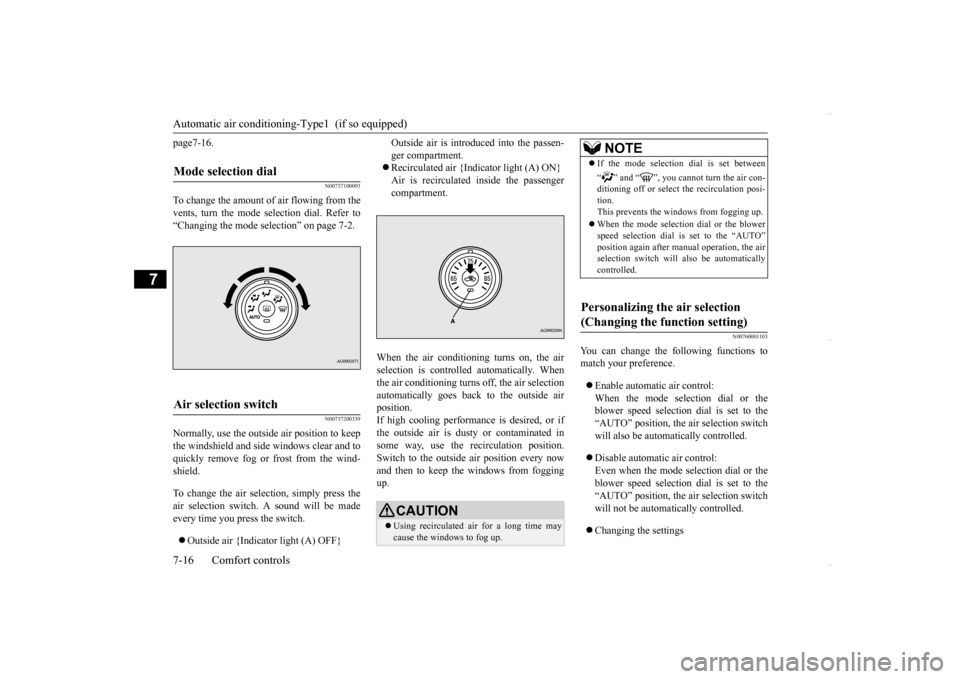 MITSUBISHI OUTLANDER SPORT 2016 3.G User Guide Automatic air conditioning
-Type1  (if so equipped) 
7-16 Comfort controls
7
page7-16.
N00737100093
To change the amount of air flowing from the vents, turn the mode selection dial. Refer to“Changin