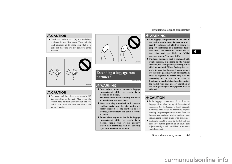 MITSUBISHI OUTLANDER SPORT 2016 3.G Owners Manual Extending a luggage compartment Seat and restraint systems 4-9
4
N00405500105
CAUTION Check that the lock knob (A) is extended out as shown in the illustration. Then pull the head restraint up to m