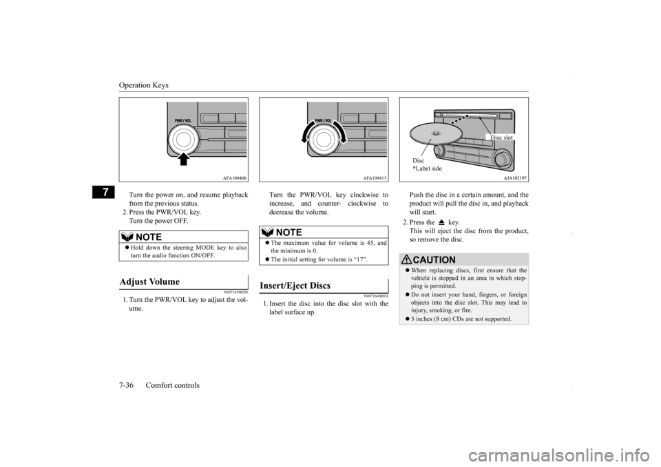 MITSUBISHI OUTLANDER SPORT 2016 3.G Owners Manual Operation Keys 7-36 Comfort controls
7
Turn the power on, and resume playback from the previous status. 2. Press the PWR/VOL key.Turn the power OFF.
N00716500036
1. Turn the PWR/VOL key to adjust the MITSUBISHI OUTLANDER SPORT 2016 3.G Owners Manual Operation Keys 7-36 Comfort controls
7
Turn the power on, and resume playback from the previous status. 2. Press the PWR/VOL key.Turn the power OFF.
N00716500036
1. Turn the PWR/VOL key to adjust the