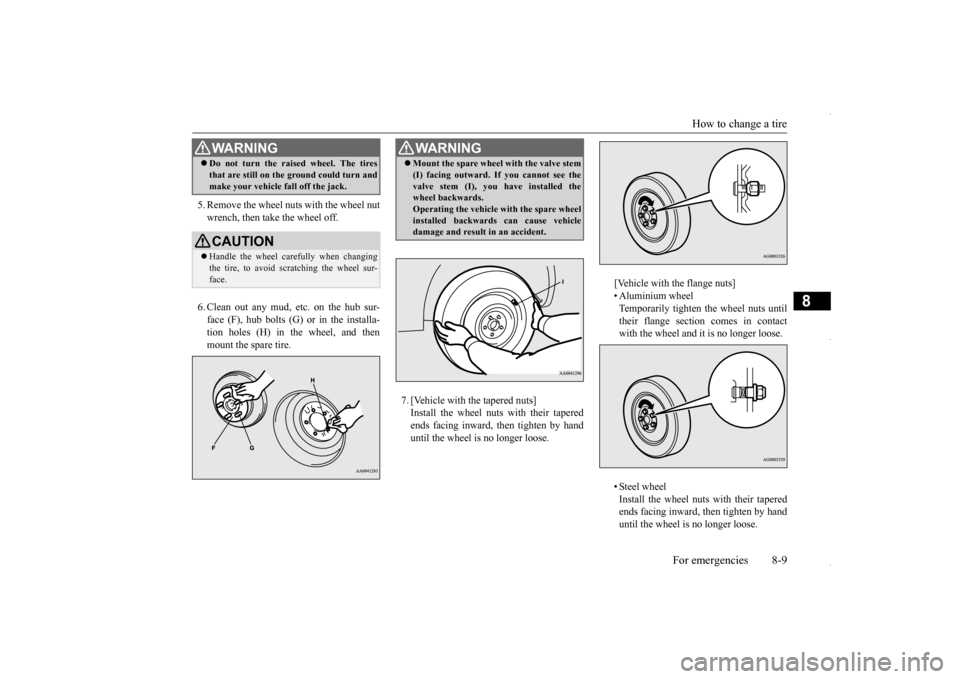 MITSUBISHI OUTLANDER SPORT 2016 3.G Owners Manual How to change a tire
For emergencies 8-9
8
5. Remove the wheel nuts with the wheel nut wrench, then take the wheel off. 6. Clean out any mud, etc. on the hub sur- face (F), hub bolts (G) or in the in MITSUBISHI OUTLANDER SPORT 2016 3.G Owners Manual How to change a tire
For emergencies 8-9
8
5. Remove the wheel nuts with the wheel nut wrench, then take the wheel off. 6. Clean out any mud, etc. on the hub sur- face (F), hub bolts (G) or in the in