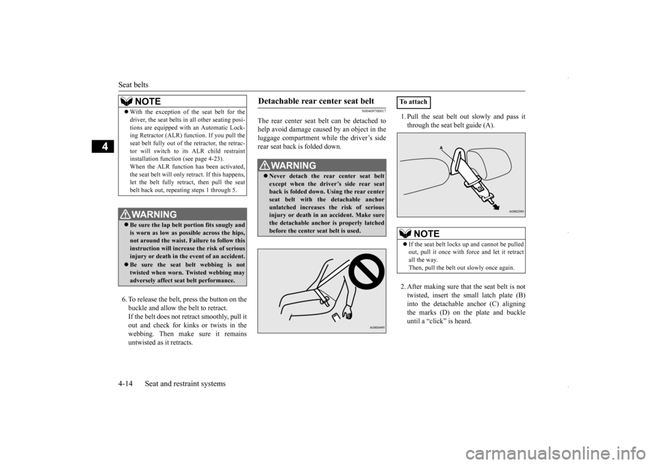 MITSUBISHI OUTLANDER SPORT 2016 3.G Owners Manual Seat belts 4-14 Seat and restraint systems
4
6. To release the belt, press the button on the buckle and allow the belt to retract.If the belt does not retract smoothly, pull it out and check for kinks