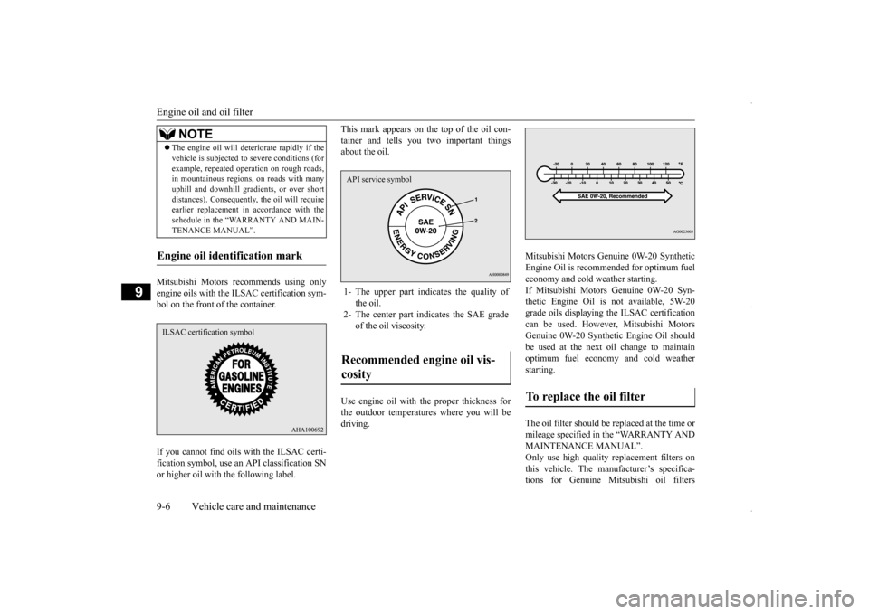 MITSUBISHI OUTLANDER SPORT 2016 3.G Owners Manual Engine oil and oil filter 9-6 Vehicle care and maintenance
9
Mitsubishi Motors recommends using only engine oils with the ILSAC certification sym- bol on the front of the container. If you cannot find