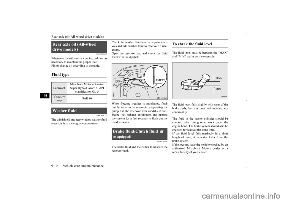 MITSUBISHI OUTLANDER SPORT 2016 3.G User Guide Rear axle oil (All-wheel drive models) 9-10 Vehicle care and maintenance
9
N00915200269
Whenever the oil level is checked, add oil as necessary to maintain the proper level.Fill or change oil accordin