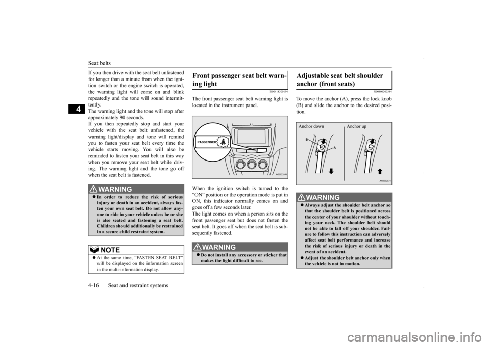 MITSUBISHI OUTLANDER SPORT 2016 3.G Owners Manual Seat belts 4-16 Seat and restraint systems
4
If you then drive with the seat belt unfastened for longer than a minute from when the igni- tion switch or the engine switch is operated, the warning ligh