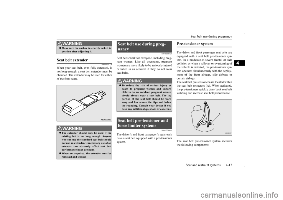 MITSUBISHI OUTLANDER SPORT 2016 3.G Owners Manual Seat belt use during pregnancy 
Seat and restraint systems 4-17
4
N00406701228
When your seat belt, even fully extended, is not long enough, a seat belt extender must be obtained. The extender may be 