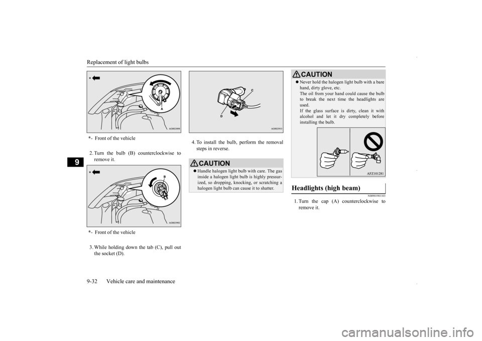 MITSUBISHI OUTLANDER SPORT 2016 3.G Owners Manual Replacement of light bulbs 9-32 Vehicle care and maintenance
9
2. Turn the bulb (B) counterclockwise to remove it. 3. While holding down the tab (C), pull out the socket (D).
4. To install the bulb, MITSUBISHI OUTLANDER SPORT 2016 3.G Owners Manual Replacement of light bulbs 9-32 Vehicle care and maintenance
9
2. Turn the bulb (B) counterclockwise to remove it. 3. While holding down the tab (C), pull out the socket (D).
4. To install the bulb,