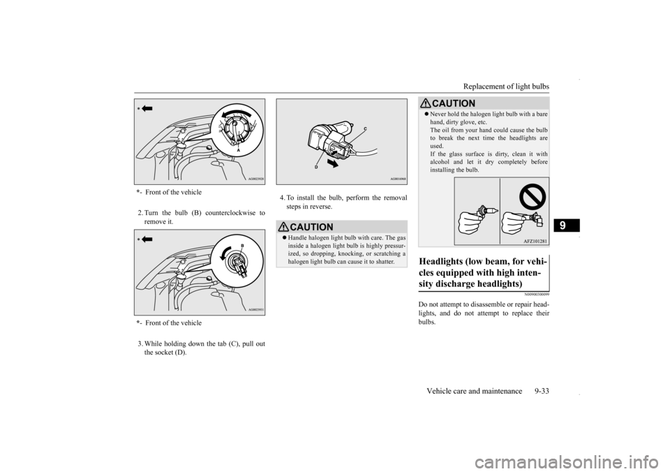 MITSUBISHI OUTLANDER SPORT 2016 3.G Owners Manual Replacement of light bulbs
Vehicle care and maintenance 9-33
9
2. Turn the bulb (B) counterclockwise to remove it. 3. While holding down the tab (C), pull out the socket (D).
4. To install the bulb, MITSUBISHI OUTLANDER SPORT 2016 3.G Owners Manual Replacement of light bulbs
Vehicle care and maintenance 9-33
9
2. Turn the bulb (B) counterclockwise to remove it. 3. While holding down the tab (C), pull out the socket (D).
4. To install the bulb,