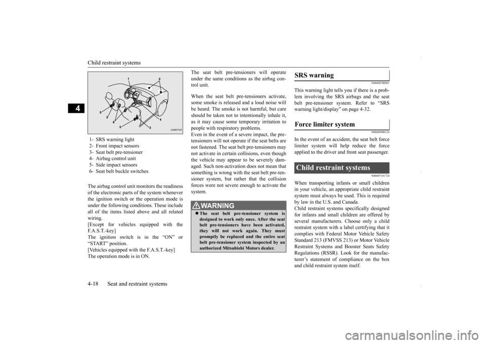 MITSUBISHI OUTLANDER SPORT 2016 3.G Owners Manual Child restraint systems 4-18 Seat and restraint systems
4
The airbag control unit monitors the readiness of the electronic parts of the system wheneverthe ignition switch or the operation mode isunder
