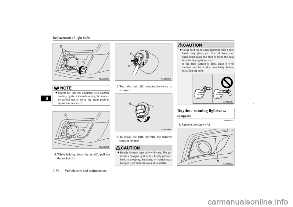 MITSUBISHI OUTLANDER SPORT 2016 3.G Owners Manual Replacement of light bulbs 9-36 Vehicle care and maintenance
9
4. While holding down the tab (E), pull out the socket (F).
5. Turn the bulb (G) counterclockwise to remove it. 6. To install the bulb, MITSUBISHI OUTLANDER SPORT 2016 3.G Owners Manual Replacement of light bulbs 9-36 Vehicle care and maintenance
9
4. While holding down the tab (E), pull out the socket (F).
5. Turn the bulb (G) counterclockwise to remove it. 6. To install the bulb,