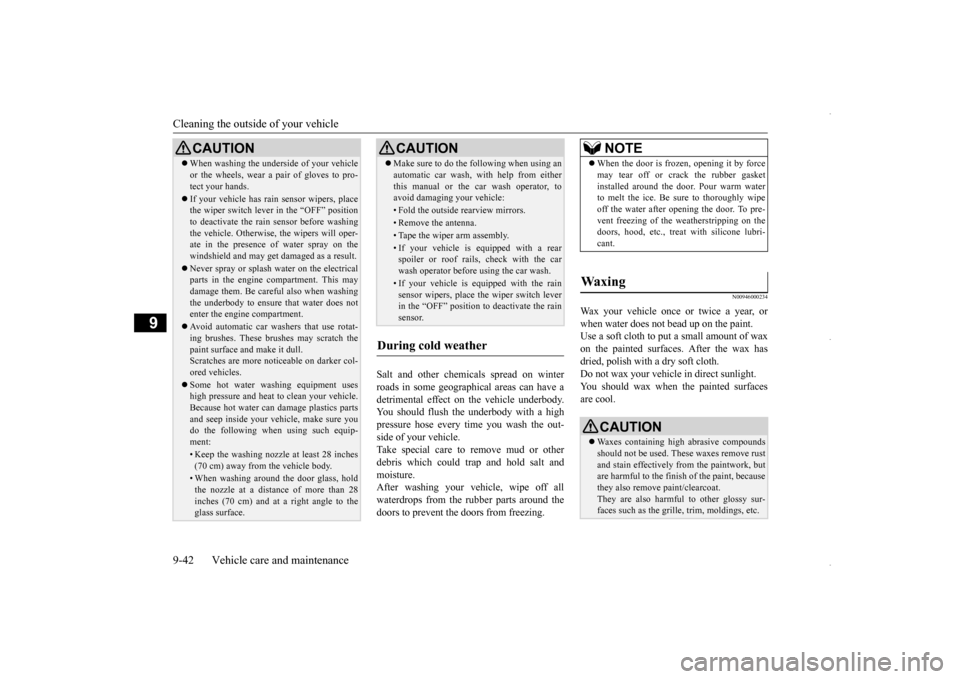 MITSUBISHI OUTLANDER SPORT 2016 3.G User Guide Cleaning the outside of your vehicle 9-42 Vehicle care and maintenance
9
Salt and other chemicals spread on winter roads in some geographical areas can have a detrimental effect on the vehicle underbo
