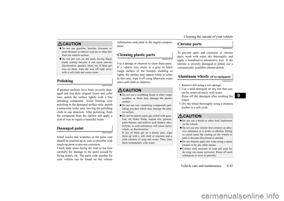 MITSUBISHI OUTLANDER SPORT 2016 3.G User Guide Cleaning the outside of your vehicle Vehicle care and maintenance 9-43
9
N00946100046
If painted surfaces have been severely dam- aged and lost their original luster and color tone, polish the surface