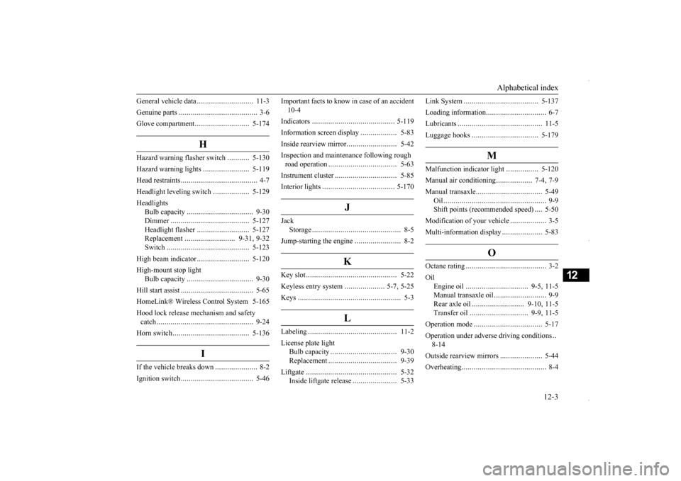 MITSUBISHI OUTLANDER SPORT 2016 3.G Owners Manual Alphabetical index 
12-3
12
General vehicle data 
............................
11-3 
Genuine parts 
....................
...................
3-6 
Glove compartment 
...........................
5-174
H