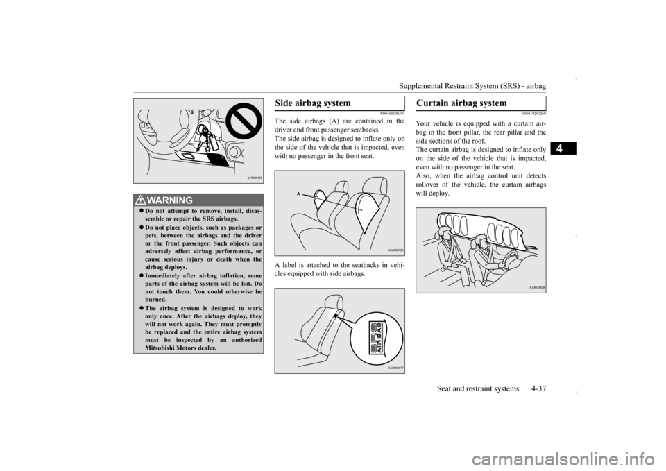 MITSUBISHI OUTLANDER SPORT 2016 3.G Workshop Manual Supplemental Restraint System (SRS) - airbag 
Seat and restraint systems 4-37
4
N00408100391
The side airbags (A) are contained in the driver and front passenger seatbacks.The side airbag is designed 