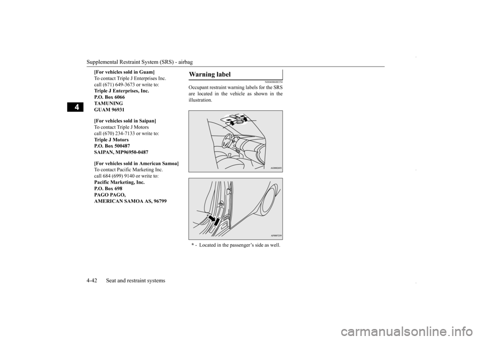 MITSUBISHI OUTLANDER SPORT 2016 3.G Repair Manual Supplemental Restraint System (SRS) - airbag 4-42 Seat and restraint systems
4
N00408600354
Occupant restraint warning labels for the SRS are located in the vehicle as shown in theillustration. 
[For 