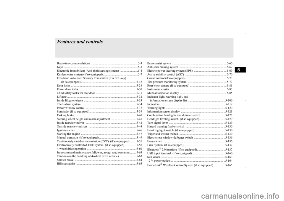 MITSUBISHI OUTLANDER SPORT 2016 3.G Repair Manual 5
Features and controlsBreak-in recommendation
s ..............................................................5-3 
Keys .......................................... 
...................................