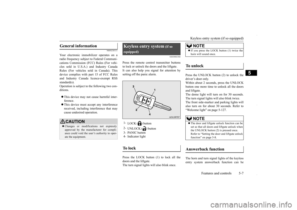 MITSUBISHI OUTLANDER SPORT 2016 3.G Repair Manual Keyless entry system (if so equipped) 
Features and controls 5-7
5
N0056230 
1111
Your electronic immobilizer operates on a radio frequency subject to Federal Communi-cations Commission (FCC) Rules (F