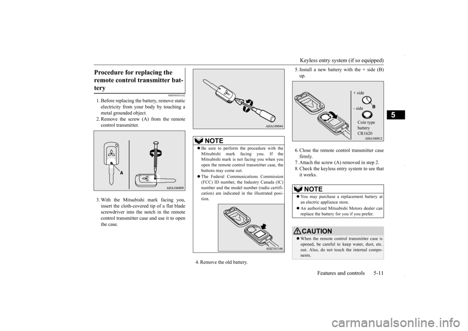 MITSUBISHI OUTLANDER SPORT 2016 3.G Owners Manual Keyless entry system (if so equipped) 
Features and controls 5-11
5
N00544101162
1. Before replacing the battery, remove static electricity from your body by touching a metal grounded object.2. Remove