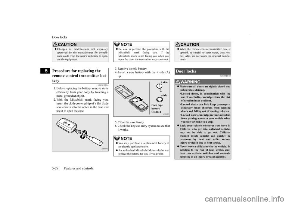 MITSUBISHI OUTLANDER SPORT 2016 3.G Owners Manual Door locks 5-28 Features and controls
5
N00562100066
1. Before replacing the battery, remove static electricity from your body by touching a metal grounded object. 2. With the Mitsubishi mark facing y