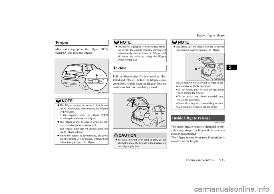 MITSUBISHI OUTLANDER SPORT 2016 3.G Owners Manual Inside liftgate release
Features and controls 5-33
5
After unlocking, press the liftgate OPEN switch (A) and raise the liftgate.
Pull the liftgate grip
(A) downward as illus-
trated and release i MITSUBISHI OUTLANDER SPORT 2016 3.G Owners Manual Inside liftgate release
Features and controls 5-33
5
After unlocking, press the liftgate OPEN switch (A) and raise the liftgate.
Pull the liftgate grip
(A) downward as illus-
trated and release i