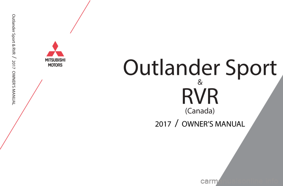 MITSUBISHI OUTLANDER SPORT 2017 3.G Owners Manual 2017  /  OWNER’S MANUAL
Outlander Sport & RVR  
/  2017  OWNER’S MANUAL
Outlander Sport
&
RVR
(Canada) 