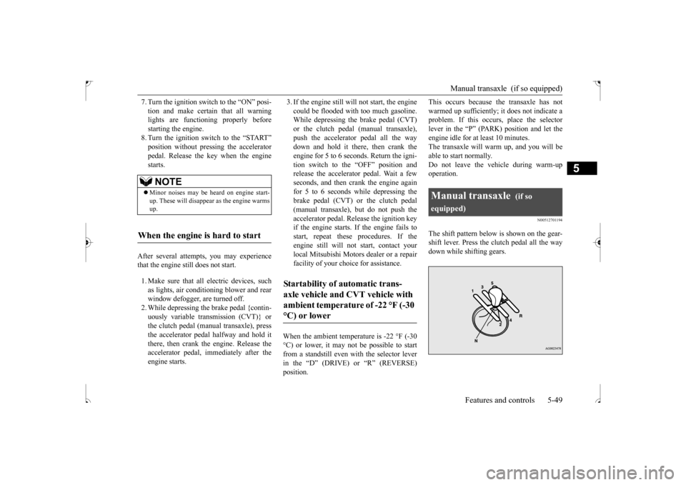 MITSUBISHI OUTLANDER SPORT 2017 3.G Owners Manual Manual transaxle (if so equipped)
Features and controls 5-49
5
7. Turn the ignition switch to the “ON” posi- tion and make certain that all warning lights are functioning properly before startin MITSUBISHI OUTLANDER SPORT 2017 3.G Owners Manual Manual transaxle (if so equipped)
Features and controls 5-49
5
7. Turn the ignition switch to the “ON” posi- tion and make certain that all warning lights are functioning properly before startin