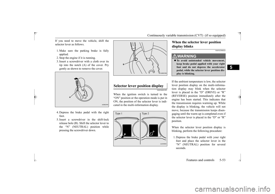 MITSUBISHI OUTLANDER SPORT 2017 3.G Owners Manual Continuously variable transmission (CVT) (if so equipped)
Features and controls 5-53
5
If you need to move the vehicle, shift the selector lever as follows. 1. Make sure the parking brake is fully a MITSUBISHI OUTLANDER SPORT 2017 3.G Owners Manual Continuously variable transmission (CVT) (if so equipped)
Features and controls 5-53
5
If you need to move the vehicle, shift the selector lever as follows. 1. Make sure the parking brake is fully a