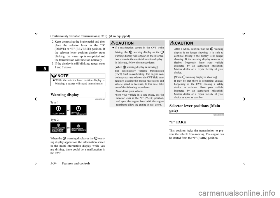 MITSUBISHI OUTLANDER SPORT 2017 3.G Owners Manual Continuously variable transmis
sion (CVT) (if so equipped)
5-54 Features and controls
5
2. Keep depressing the
brake pedal and then
place the selector lever in the “D” (DRIVE) or “R” (REV MITSUBISHI OUTLANDER SPORT 2017 3.G Owners Manual Continuously variable transmis
sion (CVT) (if so equipped)
5-54 Features and controls
5
2. Keep depressing the
brake pedal and then
place the selector lever in the “D” (DRIVE) or “R” (REV
