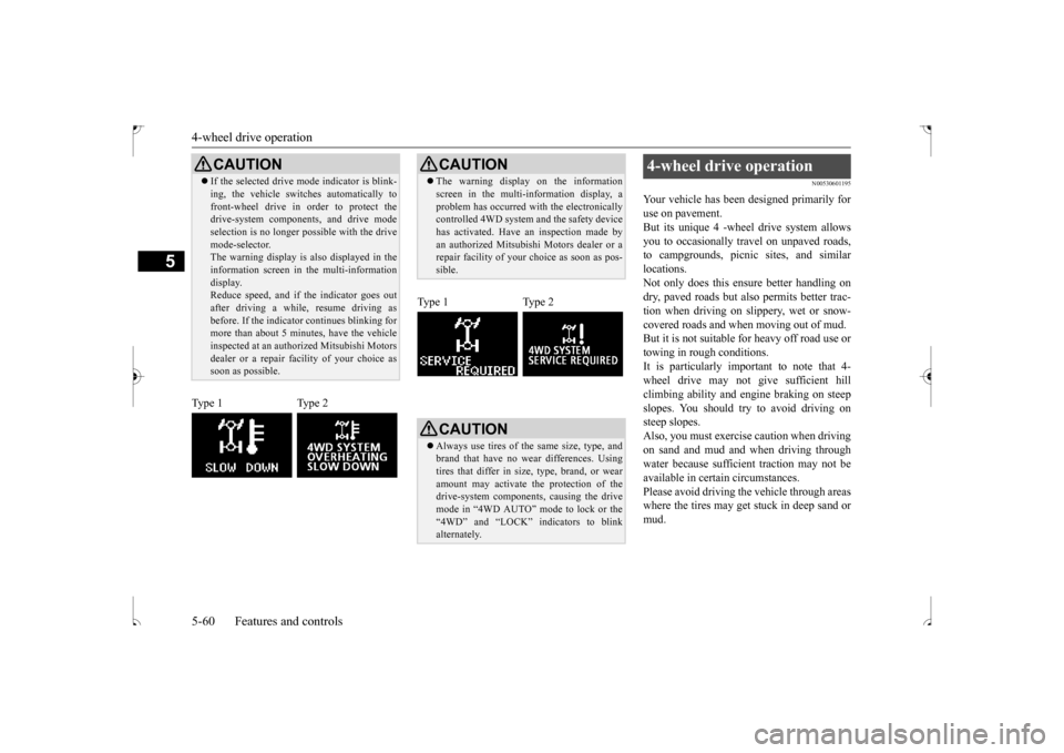 MITSUBISHI OUTLANDER SPORT 2017 3.G Owners Manual 4-wheel drive operation 5-60 Features and controls
5
N00530601195
Your vehicle has been designed primarily for use on pavement.But its unique 4 -wheel drive system allows you to occasionally travel on