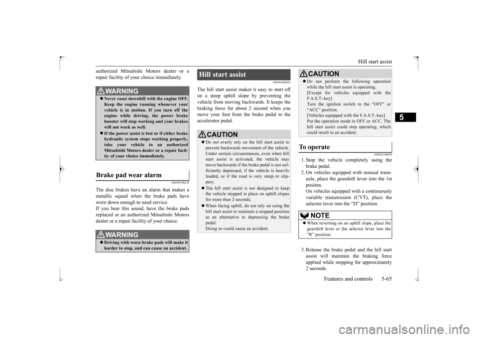 MITSUBISHI OUTLANDER SPORT 2017 3.G Owners Manual Hill start assist 
Features and controls 5-65
5
authorized Mitsubishi Motors dealer or a repair facility of your choice immediately.
N00550700124
The disc brakes have an alarm that makes ametallic squ