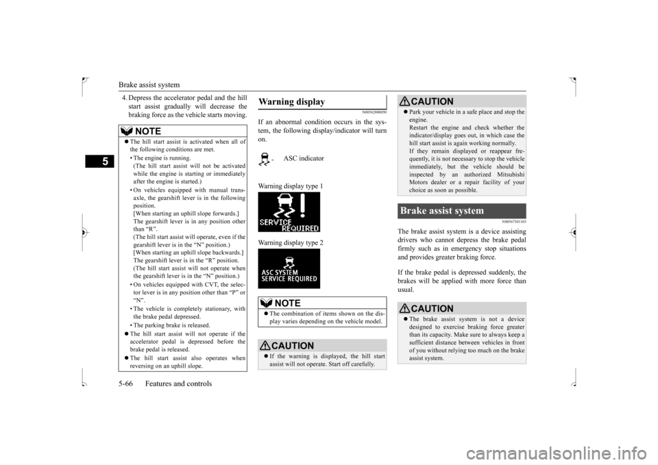MITSUBISHI OUTLANDER SPORT 2017 3.G Owners Manual Brake assist system 5-66 Features and controls
5
4. Depress the accelerator pedal and the hill start assist gradually will decrease the braking force as the vehicle starts moving.
N00562800050
If an a