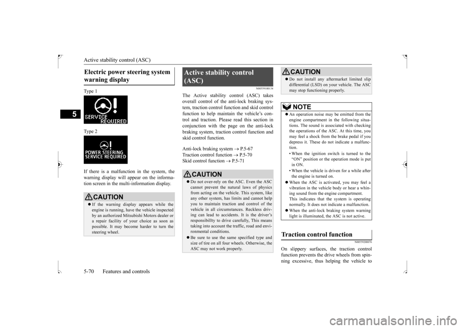 MITSUBISHI OUTLANDER SPORT 2017 3.G Owners Manual Active stability control (ASC) 5-70 Features and controls
5
Ty p e  1 Ty p e  2 If there is a malfunction in the system, the warning display will appear on the informa-tion screen in the multi-informa