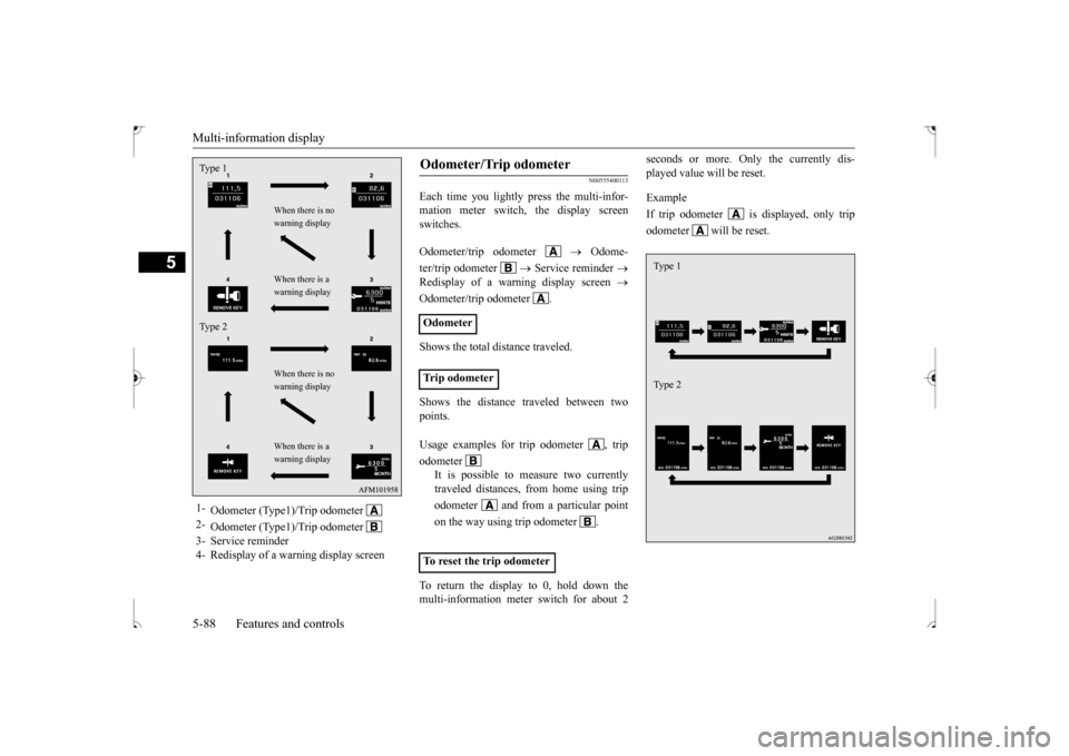 MITSUBISHI OUTLANDER SPORT 2017 3.G Owners Manual Multi-information display 5-88 Features and controls
5
N00555400113
Each time you lightly press the multi-infor- mation meter switch, the display screenswitches. Odometer/trip odometer    
 Odome- 